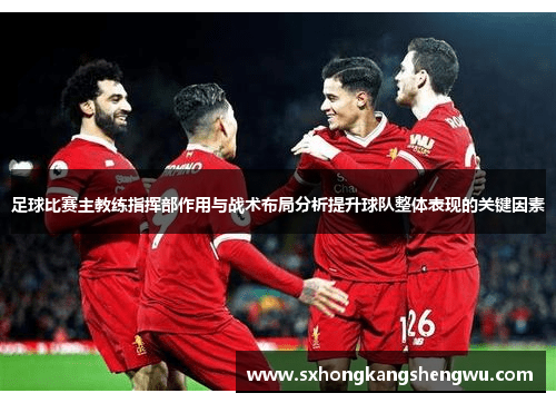 足球比赛主教练指挥部作用与战术布局分析提升球队整体表现的关键因素